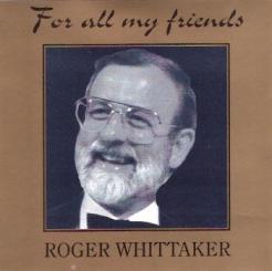 Roger Whittaker - for all my friends 